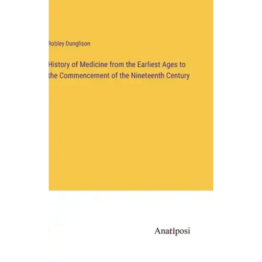 History of Medicine from the Earliest Ages to the Commencement of the Nineteenth Century