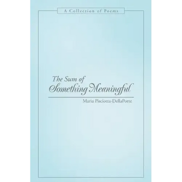 The Sum of Something Meaningful: A Collection of Poems