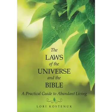 The Laws of the Universe and the Bible: A Practical Guide to Abundant Living