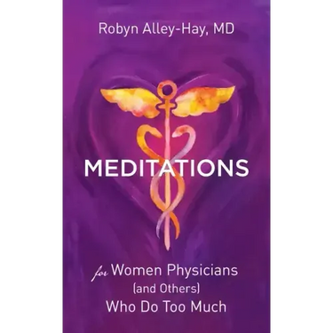 Meditations for Women Physicians (and Others) Who Do Too Much