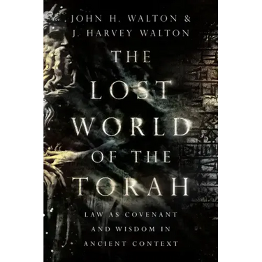 The Lost World of the Torah: Law as Covenant and Wisdom in Ancient Context Volume 6
