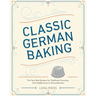 Classic German Baking: The Very Best Recipes for Traditional Favorites, from Pfeffernüsse to Streuselkuchen