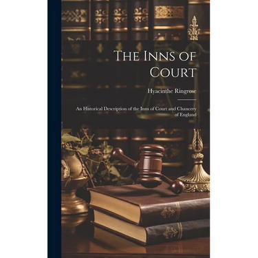 The Inns of Court: An Historical Description of the Inns of Court and Chancery of England