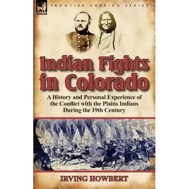 Indian Fights in Colorado: a History and Personal Experience of the Conflict with the Plains Indians During the 19th Century