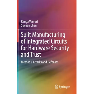 Split Manufacturing of Integrated Circuits for Hardware Security and Trust: Methods, Attacks and Defenses