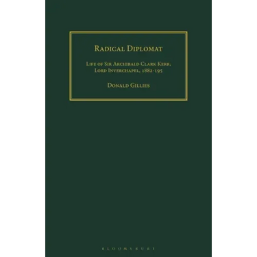 Radical Diplomat: Life of Sir Archibald Clark Kerr, Lord Inverchapel, 1882-1951