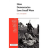 How Democracies Lose Small Wars: State, Society, and the Failures of France in Algeria, Israel in Lebanon, and the United States in Vietnam