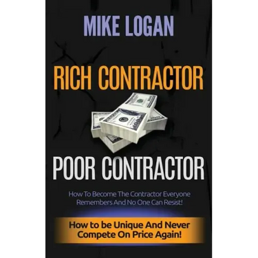 Rich Contractor Poor Contractor: How To Become The Contractor Everyone Remembers And No One Can Forget