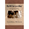 Who Will Take Care of Mom?: A Guide for Family-Managed Senior Care