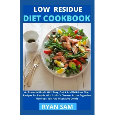 Low Residue Diet Cookbook: An Essential Guide With Easy, Quick And Delicious Fiber Recipes For People With Crohn's Disease, Active Digestive Flar