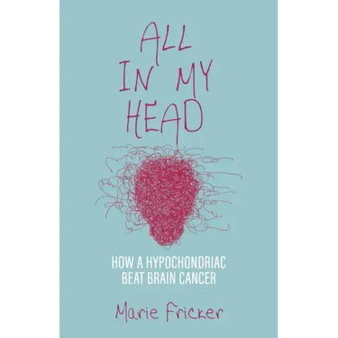 All in My Head: How a Hypochondriac Beat Brain Cancer