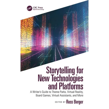Storytelling for New Technologies and Platforms: A Writer's Guide to Theme Parks, Virtual Reality, Board Games, Virtual Assistants, and More