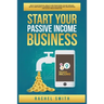 Start Your Passive Income Business: Build Your Financial Wealth and Make Money Online through Retail Arbitrage, E-Commerce, Affiliate Marketing, Drops