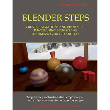 Blender Steps: Create Animations and Photoreal Images Using Blender 2.63, the Amazing Free 3D Art Tool