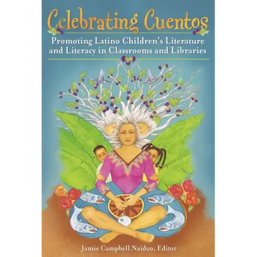 Celebrating Cuentos: Promoting Latino Children's Literature And Literacy In Classrooms And Libraries