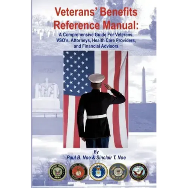 Veterans' Benefits Reference Manual: A Comprehensive Guide for Veterans, VSO's, Attorneys, Health Care Providers, and Financial Advisors