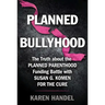 Planned Bullyhood: The Truth Behind the Headlines about the Planned Parenthood Funding Battle with Susan G. Komen for the Cure