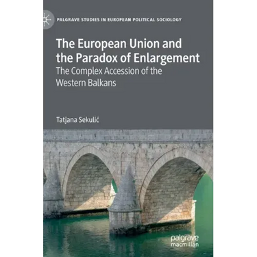 The European Union and the Paradox of Enlargement: The Complex Accession of the Western Balkans