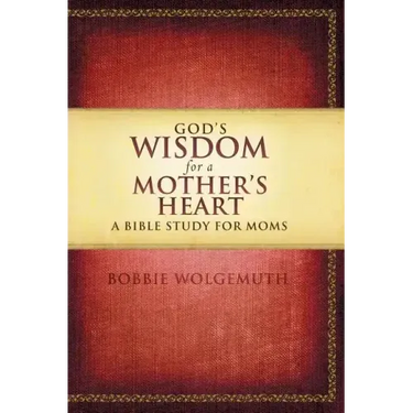 God's Wisdom for a Mother's Heart: A Bible Study for Moms