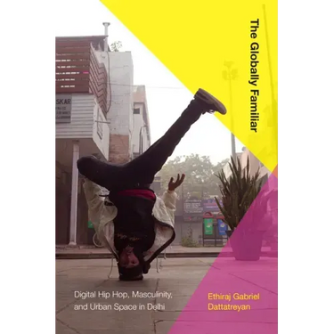 The Globally Familiar: Digital Hip Hop, Masculinity, and Urban Space in Delhi