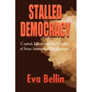 Stalled Democracy: Capital, Labor, and the Paradox of State-Sponsored Development