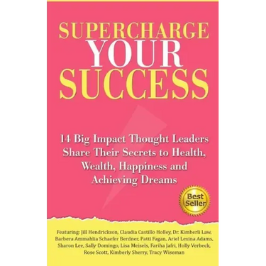 Supercharge Your Success: 14 Big Impact Thought Leaders Share Their Secrets to Health, Wealth, Happiness and Achieving Dreams