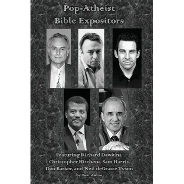 Pop-Atheist Bible Expositors: Featuring Richard Dawkins, Christopher Hitchens, Sam Harris, Dan Barker, and Neil deGrasse Tyson