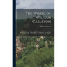 The Works of William Carleton: Traits and Stories of the Irish Peasantry. the Black Prophet. Wild Goose Lodge. Tubber Derf. Neal Malone. Art Maguire