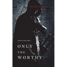 Only the Worthy (The Way of Steel-Book 1)