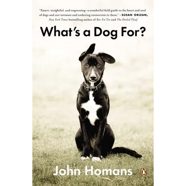 What's a Dog For?: The Surprising History, Science, Philosophy, and Politics of Man's Best Friend