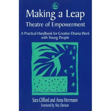 Making a Leap - Theatre of Empowerment: A Practical Handbook for Creative Drama Work with Young People