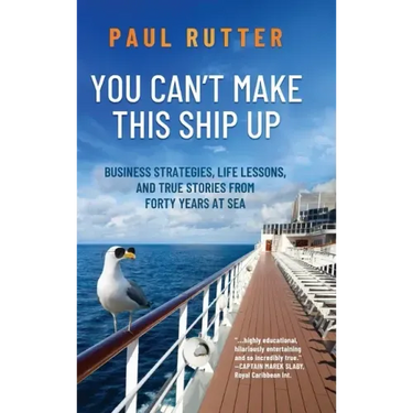 You Can't Make This Ship Up: Business Strategies, Life Lessons, and True Stories from Forty Years at Sea