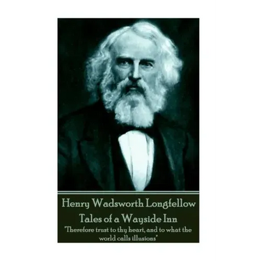 Henry Wadsworth Longfellow - Tales of a Wayside Inn: "Therefore trust to thy heart, and to what the world calls illusions"