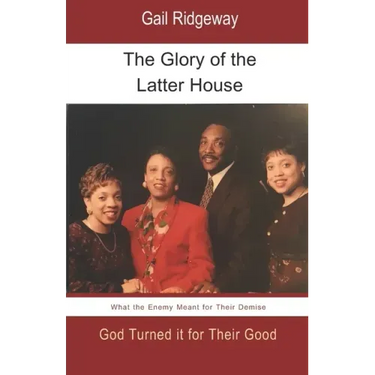 The Glory of the Latter House: What the Enemy Meant for a Family's Demise, God Turned it for their Good