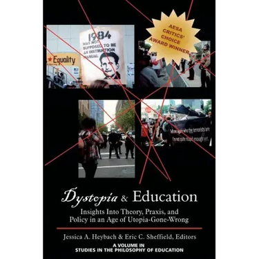 Dystopia and Education: Insights Into Theory, Praxis, and Policy in an Age of Utopia-Gone-Wrong