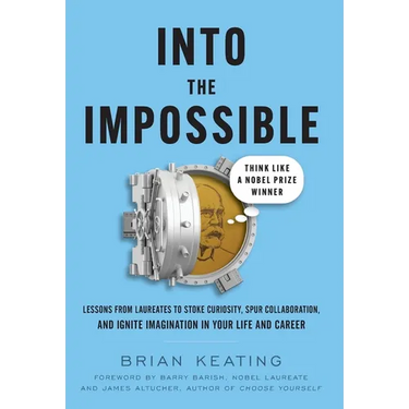Into the Impossible: Think Like a Nobel Prize Winner: Lessons from Laureates to Stoke Curiosity, Spur Collaboration, and Ignite Imagination in Your Li