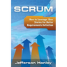 Scrum - User Stories: How to Leverage User Stories For Better Requirements Definition