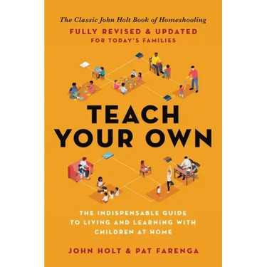 Teach Your Own: The Indispensable Guide to Living and Learning with Children at Home