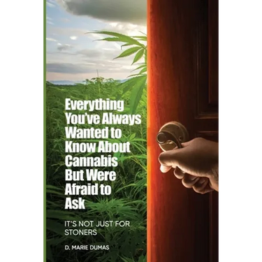 Not Just for Stoners: Everything You've Always Wanted to Know About Cannabis But Were Afraid to Ask