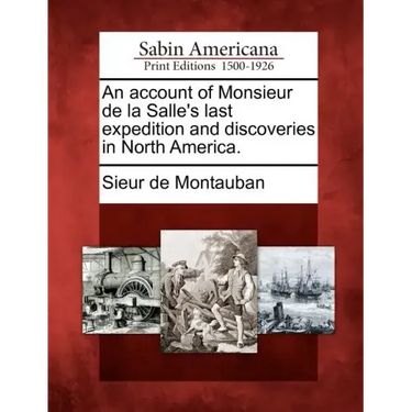 An Account of Monsieur de La Salle's Last Expedition and Discoveries in North America.