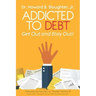 Addicted to Debt: Get Out and Stay Out!