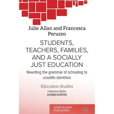 Students, Teachers, Families, and a Socially Just Education: Rewriting the Grammar of Schooling to Unsettle Identities