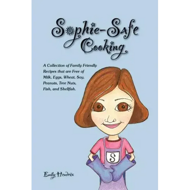 Sophie-Safe Cooking: A Collection of Family Friendly Recipes That are Free of Milk, Eggs, Wheat, Soy, Peanuts, Tree Nuts, Fish and Shellfis