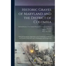 Historic Graves of Maryland and the District of Columbia: With the Inscriptions Appearing on the Tombstones in Most of the Counties of the State and i