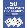 50-Large-Print Cross Math Puzzles to keep your Brain young: The best way to exercise your mind, intelligence challenges and focus with the family