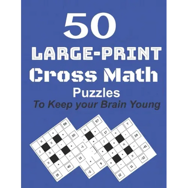 50-Large-Print Cross Math Puzzles to keep your Brain young: The best way to exercise your mind, intelligence challenges and focus with the family