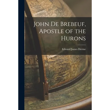 John De Brebeuf, Apostle of the Hurons