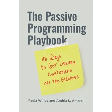 The Passive Programming Playbook: 101 Ways to Get Library Customers off the Sidelines