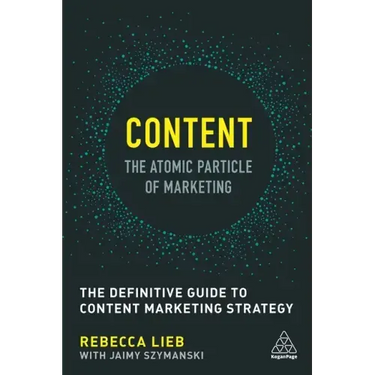 Content - The Atomic Particle of Marketing: The Definitive Guide to Content Marketing Strategy