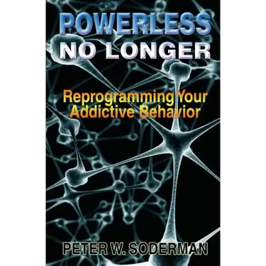 Powerless No Longer: Reprogramming Your Addictive Behavior
